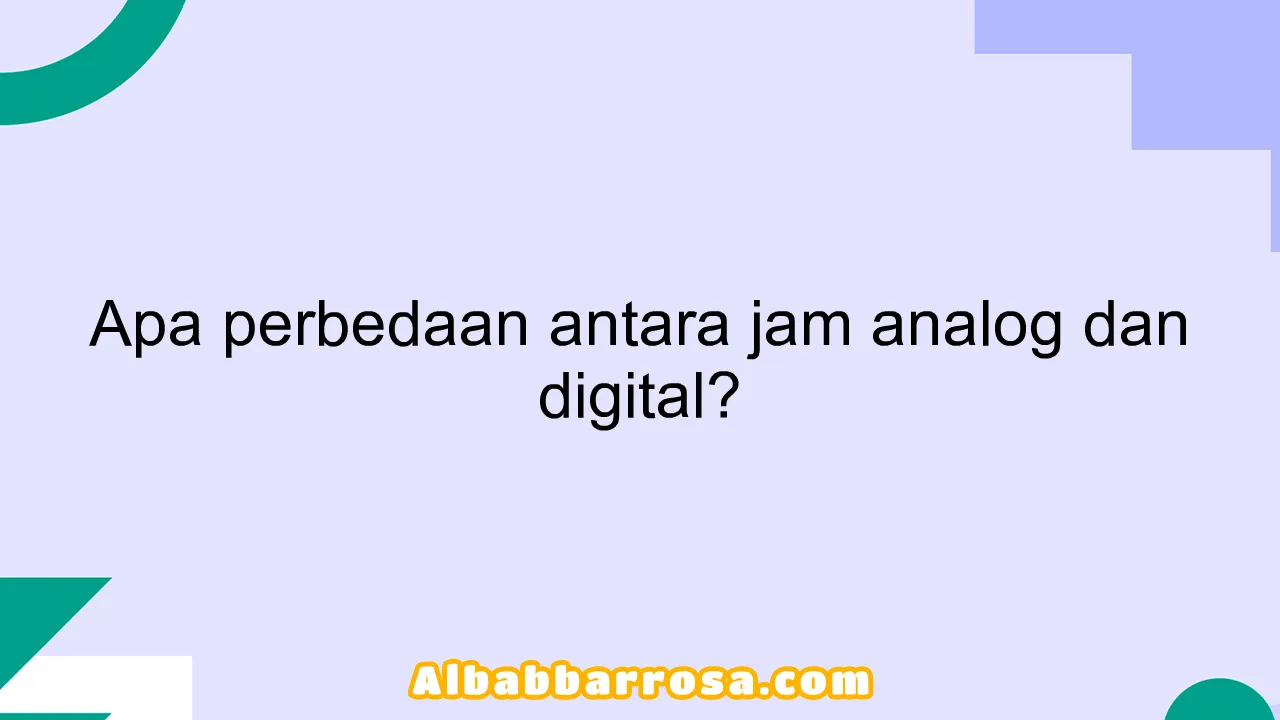 Apa perbedaan antara jam analog dan digital?