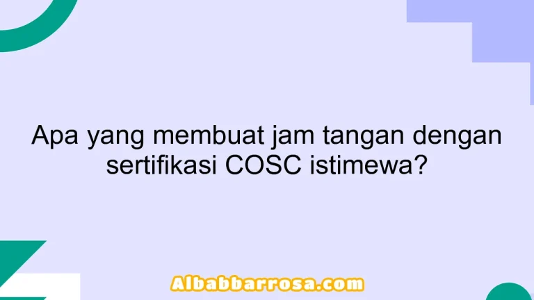 Apa yang membuat jam tangan dengan sertifikasi COSC istimewa?