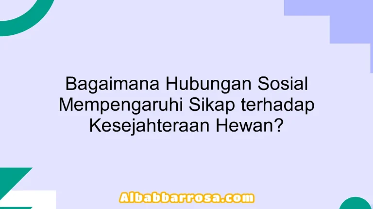 Bagaimana Hubungan Sosial Mempengaruhi Sikap terhadap Kesejahteraan Hewan?