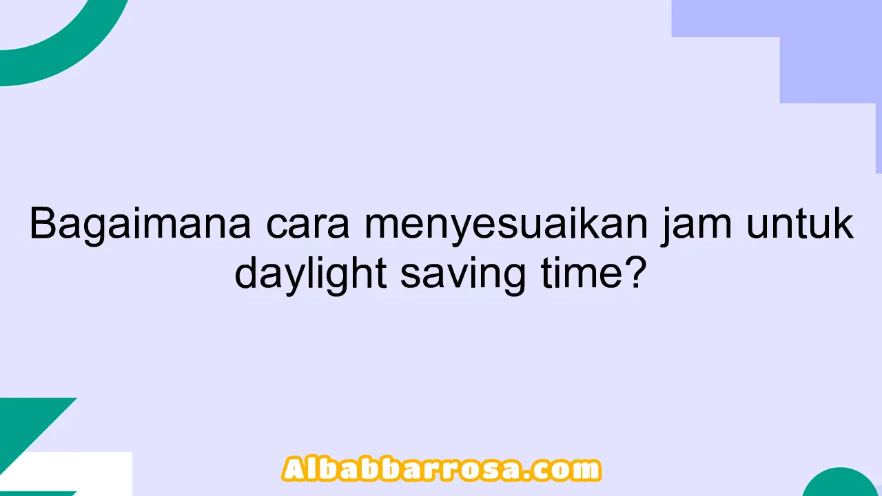 Bagaimana cara menyesuaikan jam untuk daylight saving time?