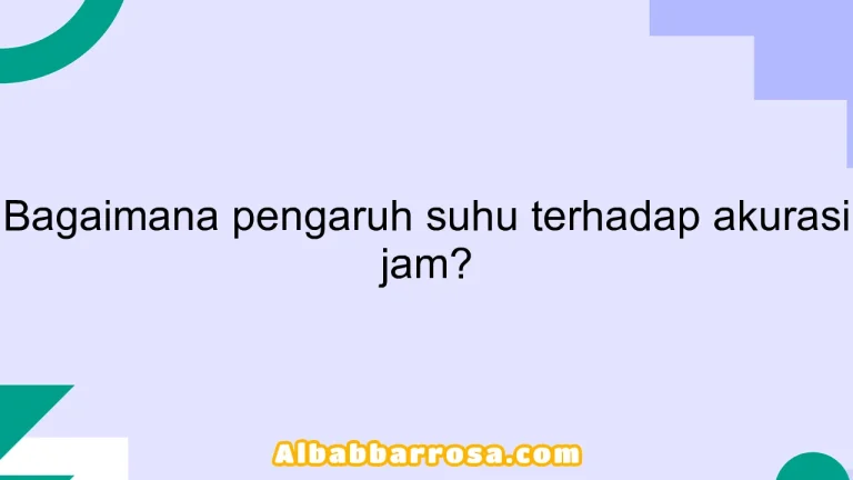 Bagaimana pengaruh suhu terhadap akurasi jam?