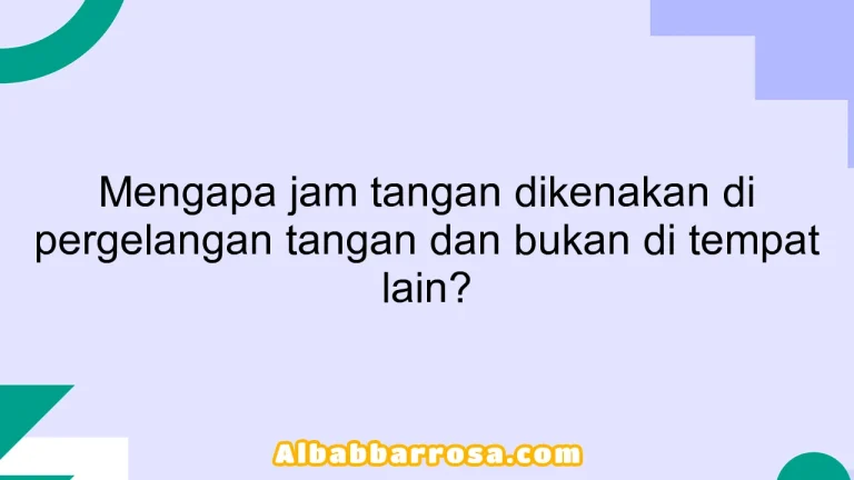 Mengapa jam tangan dikenakan di pergelangan tangan dan bukan di tempat lain?